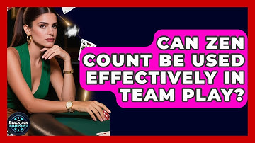 Can Zen Count Be Used Effectively In Team Play? - The Blackjack Blueprint