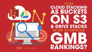 Does Cloud Stacking As Buckets On S3 & Drive Stacks Work To Improve GMB Rankings?
