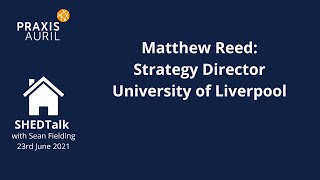 SHEDTalk | 23rd June 2021 | Matthew Reed: Strategy Director | University of Liverpool