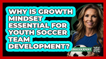 Why Is **growth Mindset Essential For Youth Soccer Team** Development? - The Soccer Xpert
