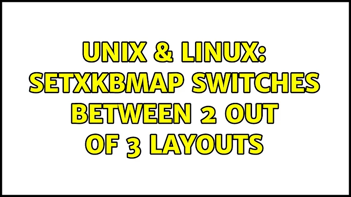 Unix & Linux: setxkbmap switches between 2 out of 3 layouts