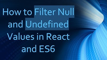 How to Filter Null and Undefined Values in React and ES6