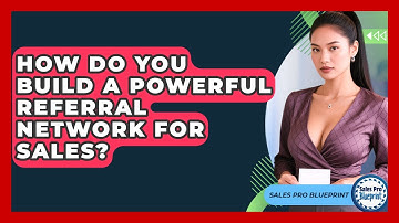 How Do You Build A Powerful Referral Network For Sales? - Sales Pro Blueprint
