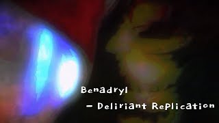 Benadryl - Deliriant Replication [WARNING: FLASHING LIGHTS]