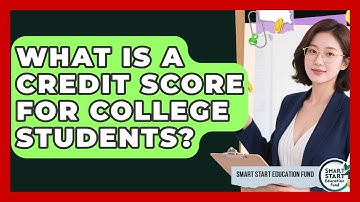 What Is A Credit Score For College Students? - Smart Start Education Fund