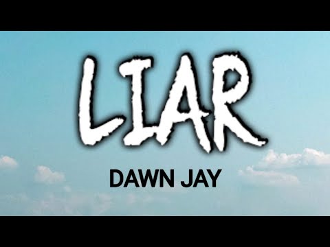 DAWN JAY   LIAR  LYRICS 