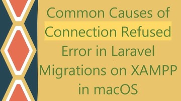 Common Causes of Connection Refused Error in Laravel Migrations on XAMPP in macOS