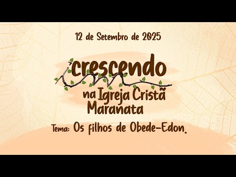 12/09/2025 - [CRESCENDO NA IGREJA CRISTÂ MARANATA] - Tema: "Os filhos de Obede-Edom"