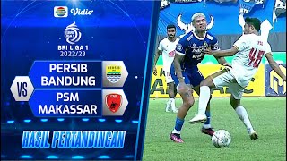 Hasil Akhir Pertandingan - Persib Bandung Vs PSM Makassar | BRI Liga 1 2022/23