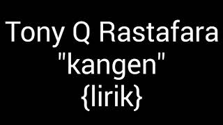 KANGEN -TONY Q RASTAFARA | LIRIK VIDEO #tonyqrastafara #lirik @dickrasta