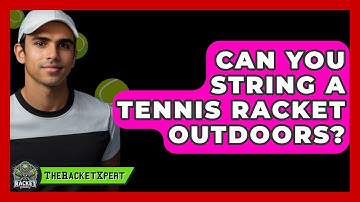 Can You String A Tennis Racket Outdoors? - The Racket Xpert