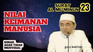 Surat Al Mu'minun Nilai keimanan manusia  . guru bakhiet