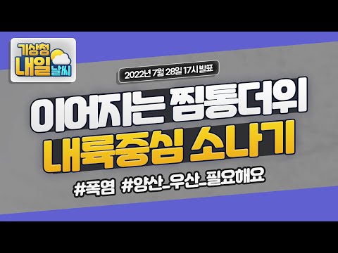 [내일날씨] 무더위, 건강관리에 유의하세요! 7월 28일 17시 기준