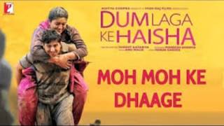 Film : dum laga ke haisha singers papon music anu malik lyrics varun
grover year 2015 on yrf moh moh.. dhaage hmm... yeh moh...