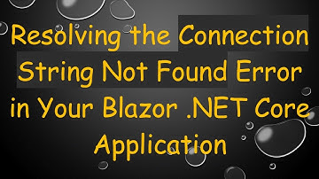 Resolving the Connection String Not Found Error in Your Blazor .NET Core Application