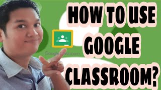 HOW TO USE GOOGLE CLASSROOM | FULL TUTORIAL TAGALOG