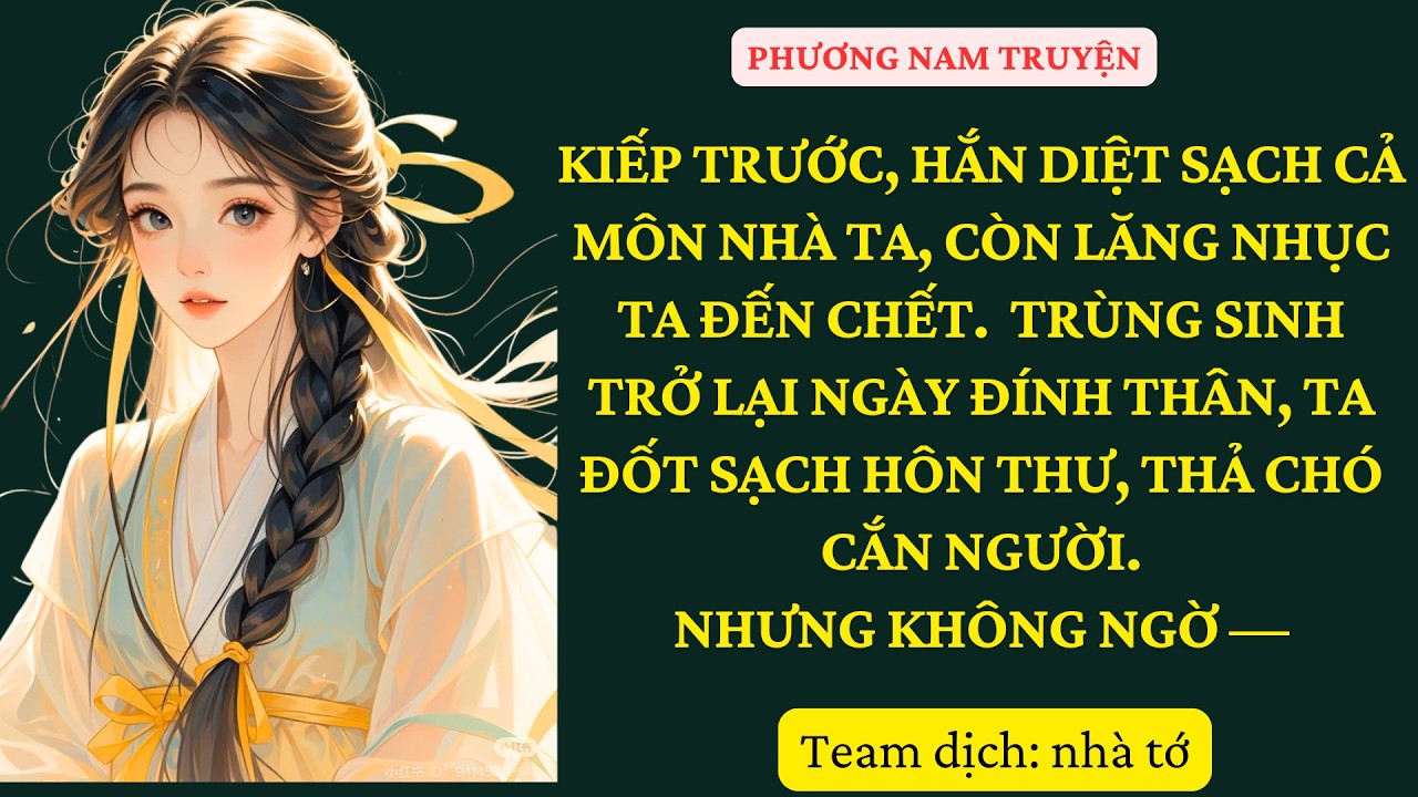 TRUYỆN : KIẾP TRƯỚC, HẮN DIỆT SẠCH CẢ MÔN NHÀ TA, CÒN LĂNG NHỤC TA ĐẾN CHẾT.  TRÙNG SINH TRỞ  PN 36