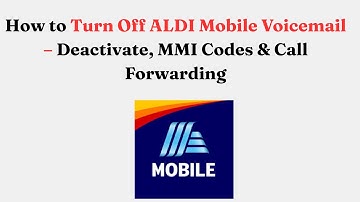 How to Turn Off ALDI Mobile Voicemail – Deactivate, MMI Codes & Call Forwarding