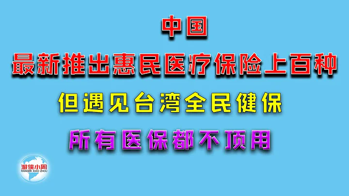 【遊俠小周】中國最新推出惠民醫療保險上百種，但遇見台灣全民健保，所有醫保都不頂用 - 天天要聞