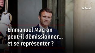 Emmanuel Macron peut-il démissionner... et se représenter ?