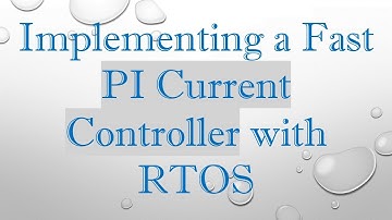 Implementing a Fast PI Current Controller with RTOS
