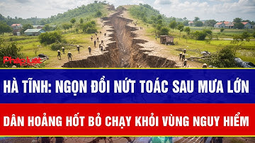 Hà Tĩnh: Ngọn đồi nứt toác sau mưa lớn, dân hoảng hốt bỏ chạy khỏi vùng nguy hiểm