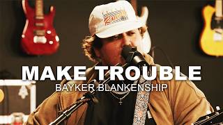 Bayker Blankenship - Make Trouble (Fischtank Sessions) Update