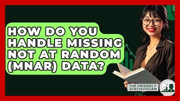How Do You Handle Missing Not At Random (MNAR) Data? - The Friendly Statistician