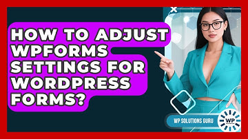 How To Adjust WPForms Settings For WordPress Forms? - WP Solutions Guru