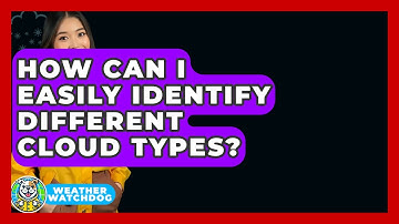 How Can I Easily Identify Different Cloud Types? - Weather Watchdog