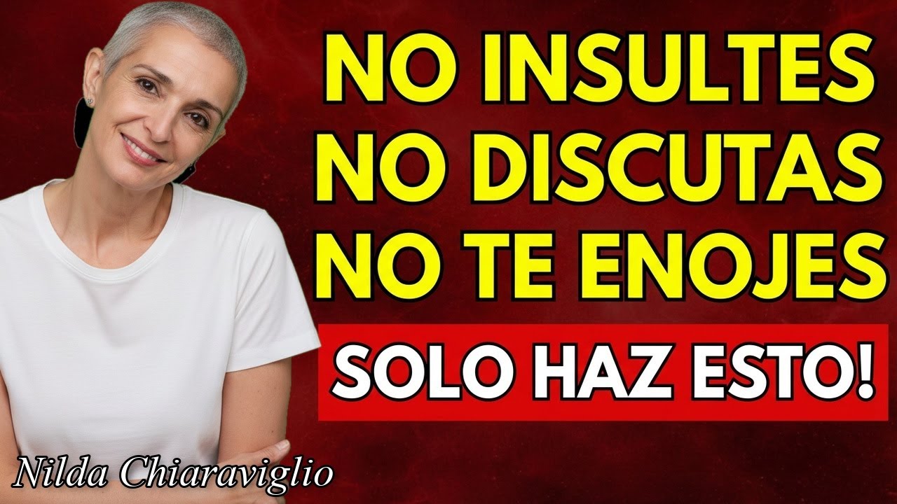 No insultes, no discutas, no te enojes… haz ESTO y gana poder | Nilda Chiaraviglio