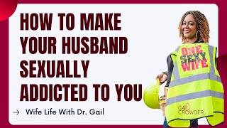 How To Make Your Husband Sexually Addicted To You | Sexologist Dr. Gail Crowder