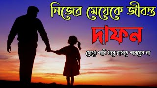 বাবা হয়ে নিজের মেয়েকে জীবন্ত কবর দিল !!! চোখে পানি ধরে রাখতে পারবেন না ।। (হৃদয় বিদারক কাহিনী )