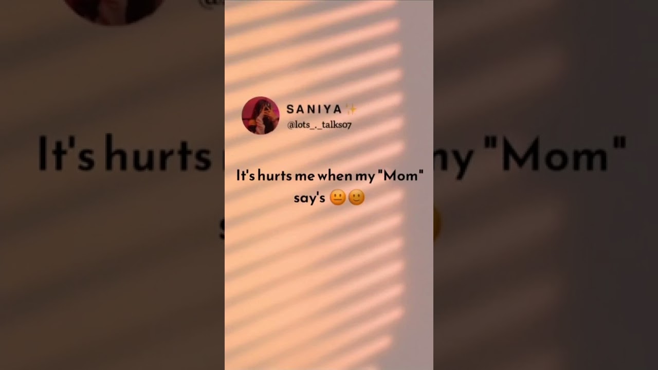 does your mother say that to you too 🙁💔 