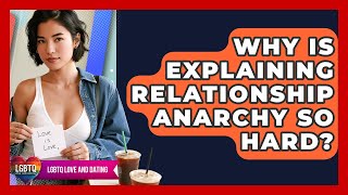 Why Is Explaining Relationship Anarchy So Hard? - LGBTQ Love and Dating