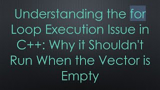 Understanding the for Loop Execution Issue in C++: Why it Shouldn't Run When the Vector is Empty