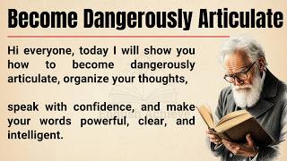 Become Dangerously Articulate | How to Speak Clearly & Express Your Thoughts Intelligently