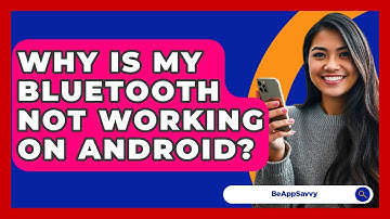 Why Is My Bluetooth Not Working On Android? - Be App Savvy