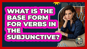What Is The Base Form For Verbs In The Subjunctive? - Lexicon Lounge