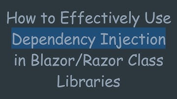 How to Effectively Use Dependency Injection in Blazor/Razor Class Libraries