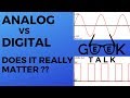 Analog vs Digital - Does it really matter? | GeeK Talk