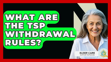What Are The TSP Withdrawal Rules? - Elder Care Support Network