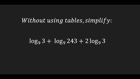 Without using tables, simplify log3 to base 9 + log 243 to base 9 + 2log3 to base 9
