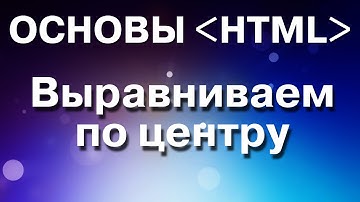 Основы HTML. Выравниваем содержимое страницы по центру.