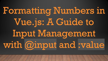 Formatting Numbers in Vue.js: A Guide to Input Management with @input and :value