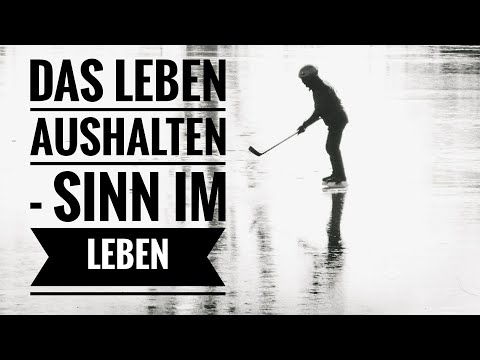 Das Leben aushalten- Sinn im Leben