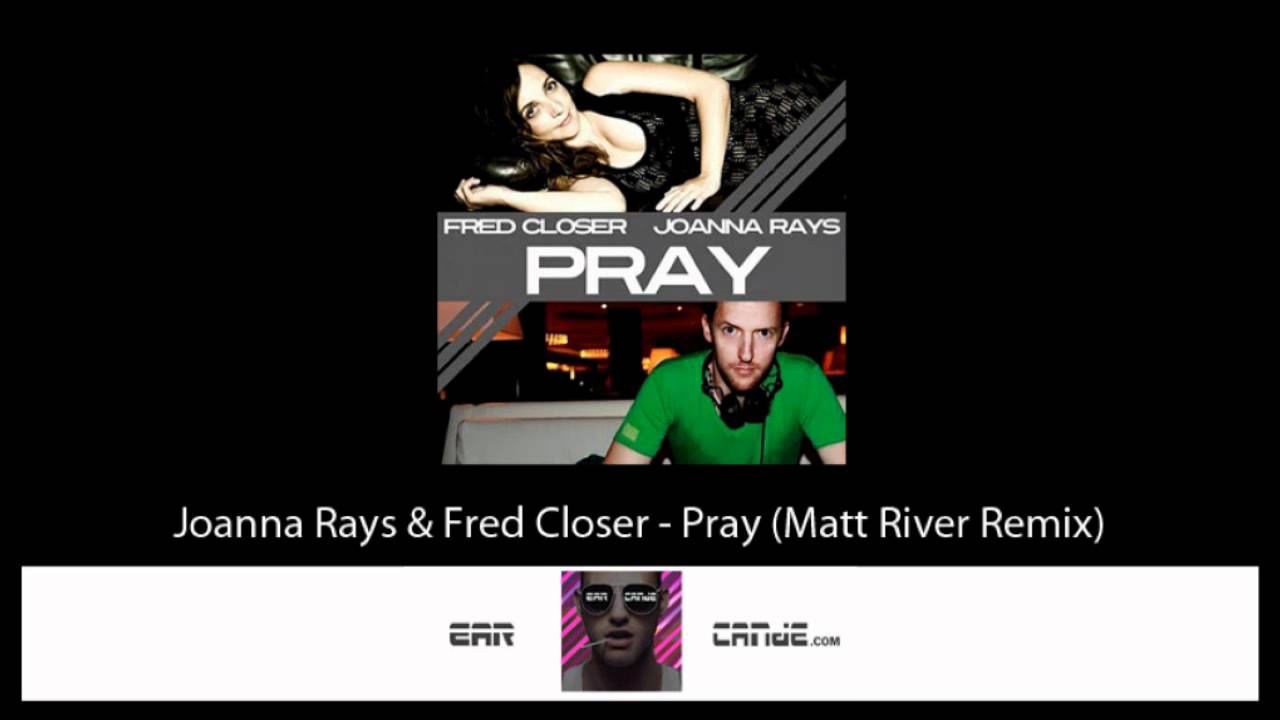Watch Joanna Rays & Fred Closer - Pray (Matt River Remix) on YouTube Watch Joanna Rays & Fred Closer - Pray (Matt River Remix) on YouTube