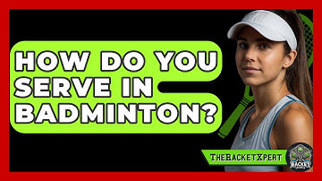 How Do You Serve in Badminton? | The Racket Xpert News