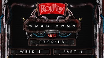 RollPlay Swan Song Stories - Week 2 Part 4