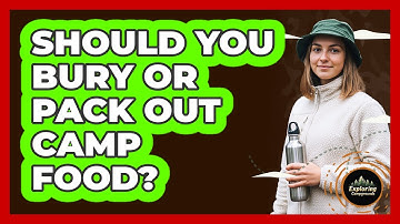 Should You Bury Or Pack Out Camp Food?